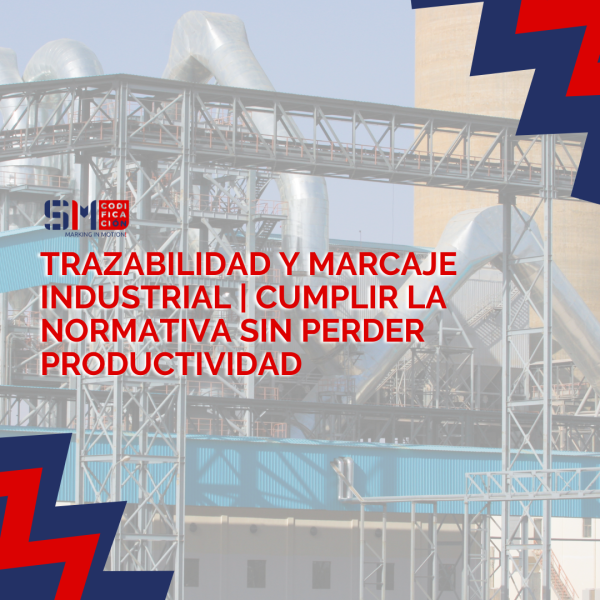 Trazabilidad y marcaje industrial | Cumplir la normativa sin perder productividad